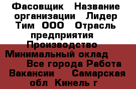 Фасовщик › Название организации ­ Лидер Тим, ООО › Отрасль предприятия ­ Производство › Минимальный оклад ­ 34 000 - Все города Работа » Вакансии   . Самарская обл.,Кинель г.